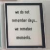 NSP 8X10- We do not remember days we remember moments